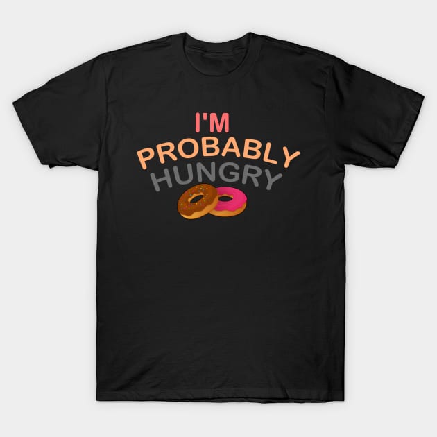 I'm Probably Hungry T-Shirt by Get Yours